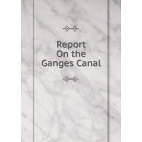 

Книга Report On the Ganges Canal