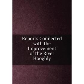 

Книга Reports Connected with the Improvement of the River Hooghly