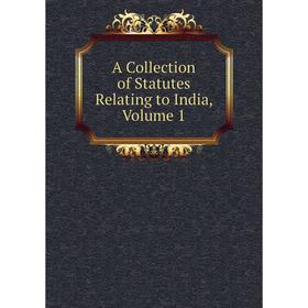 

Книга A Collection of Statutes Relating to India, Volume 1