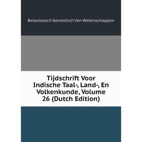 

Книга Tijdschrift Voor Indische Taal-, Land-, En Volkenkunde, Volume 26 (Dutch Edition). Bataviaasch Genootsch Van Wetenschappen