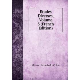 

Книга Etudes Diverses, Volume 3 (French Edition). Mission Pavie Indo-Chine