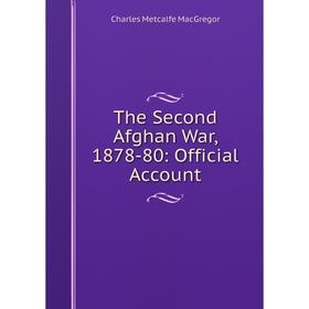 

Книга The Second Afghan War, 1878-80: Official Account. Charles Metcalfe MacGregor