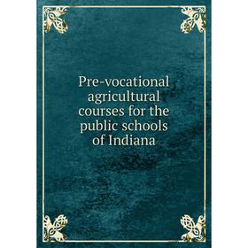 

Книга Pre-vocational agricultural courses for the public schools of Indiana