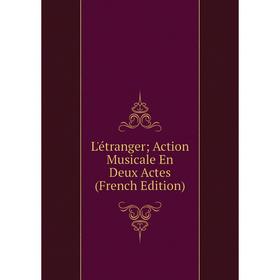 

Книга L'étranger; Action Musicale En Deux Actes