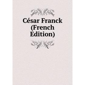 

Книга César Franck (French Edition)