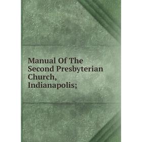 

Книга Manual of the Second Presbyterian Church, Indianapolis;