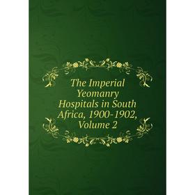 

Книга The Imperial Yeomanry Hospitals in South Africa, 1900-1902, Volume 2