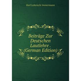 

Книга Beiträge Zur Deutschen Lautlehre. (German Edition). Immermann Karl Leberecht