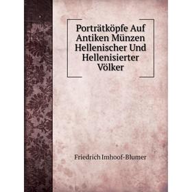 

Книга Porträtköpfe Auf Antiken Münzen Hellenischer Und Hellenisierter Völker. Friedrich Imhoof-Blumer