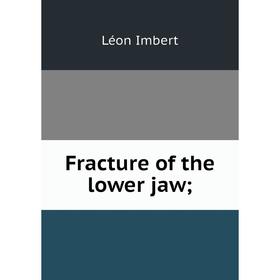 

Книга Fracture of the lower jaw; Léon Imbert