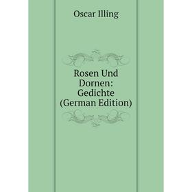 

Книга Rosen Und Dornen: Gedichte (German Edition). Oscar Illing