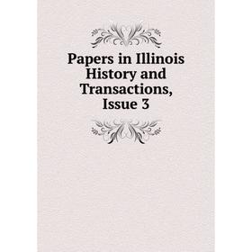 

Книга Papers in Illinois History and Transactions, Issue 3