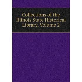 

Книга Collections of the Illinois State Historical Library, Volume 2