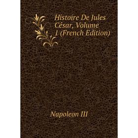 

Книга Histoire De Jules César, Volume 1 (French Edition). Napoleon III