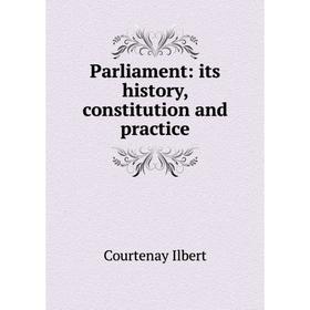 

Книга Parliament: its history, constitution and practice