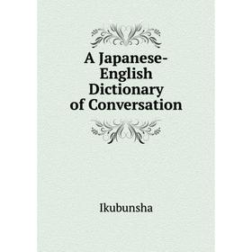 

Книга A Japanese-English Dictionary of Conversation. Ikubunsha