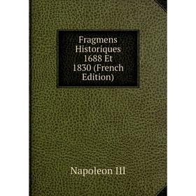 

Книга Fragmens Historiques 1688 Et 1830 (French Edition). Napoleon III