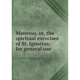 

Книга Manresa, or the spiritual exercises of St Ignatius: for general use