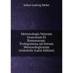 

Книга Meteorologia Veterum Graecorum Et Romanorum: Prolegomena Ad Novam Meteorologicorum Aristotelis