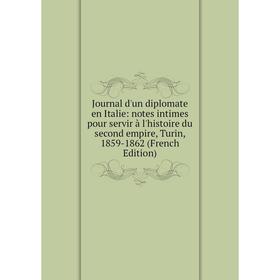 

Книга Journal d'un diplomate en Italie: notes intimes pour servir à l'histoire du second empire, Turin, 1859-1862