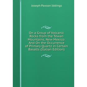 

Книга On a Group of Volcanic Rocks from the Tewan Mountains, New Mexico: And On the Occurrence of Primary Quartz in Certain Basalts