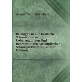 

Книга Beiträge Für Die Deutsche Schaubühne in Uebersetzungen Und Bearbeitungen Ausländischer Schauspieldichter (German Edition). August Wilhelm Ifflan
