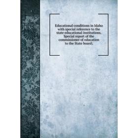 

Книга Educational conditions in Idaho with special reference to the state educational institutions