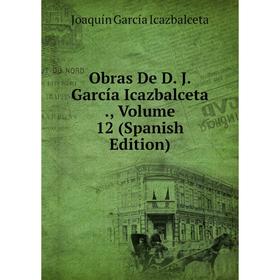 

Книга Obras De D J García Icazbalceta, Volume 12