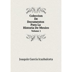 

Книга Coleccion De Documentos Para La Historia De Mexico Volume 1. Joaquín García Icazbalceta