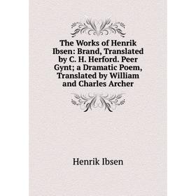 

Книга The Works of Henrik Ibsen: Brand, Translated by C. H. Herford. Peer Gynt; a Dramatic Poem, Translated by William and Charles Archer. Henrik Ibse