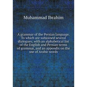 

Книга A grammar of the Persian language. To which are subjoined several dialogues; with an alphabetical list of the English and Persian terms of gramm