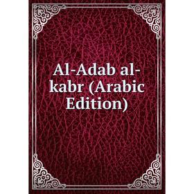 

Книга Al-Adab al-kabr (Arabic Edition)