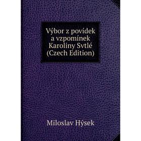 

Книга Výbor z povídek a vzpomínek Karoliny Svtlé (Czech Edition). Miloslav Hýsek