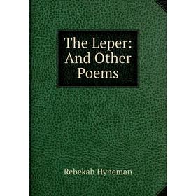 

Книга The Leper: And Other Poems. Rebekah Hyneman