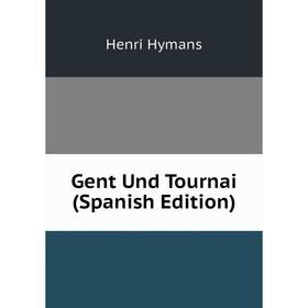 

Книга Gent Und Tournai (Spanish Edition). Henri Hymans