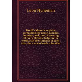 

Книга World's Masonic register: containing the name, number, location, and time of meeting of every Masonic lodge in the world.with the statistics of