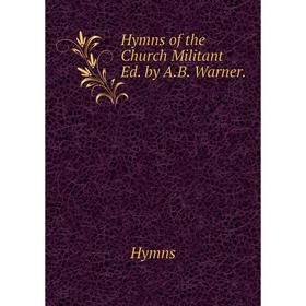 

Книга Hymns of the Church Militant Ed. by A.B. Warner.. Hymns
