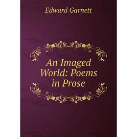 

Книга An Imaged World: Poems in Prose. Edward Garnett