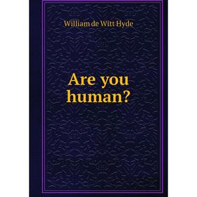 

Книга Are you human. William de Witt Hyde