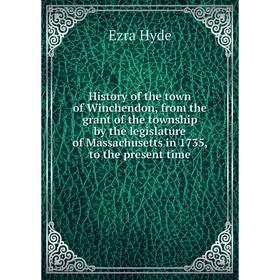

Книга History of the town of Winchendon, from the grant of the township by the legislature of Massachusetts in 1735, to the present time. Ezra Hyde