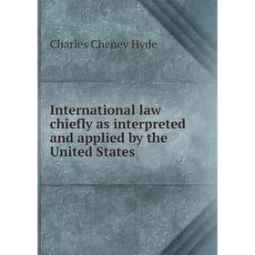 

Книга International law chiefly as interpreted and applied by the United States. Charles Cheney Hyde