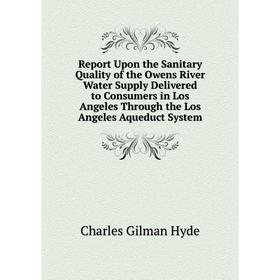 

Книга Report Upon the Sanitary Quality of the Owens River Water Supply Delivered to Consumers in Los Angeles Through the Los Angeles Aqueduct System