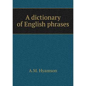 

Книга A dictionary of English phrases. A.M. Hyamson