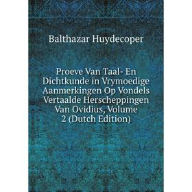 

Книга Proeve Van Taal- En Dichtkunde in Vrymoedige Aanmerkingen Op Vondels Vertaalde Herscheppingen Van Ovidius, Volume 2 (Dutch Edition)