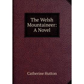 

Книга The Welsh Mountaineer: A Novel. Catherine Hutton