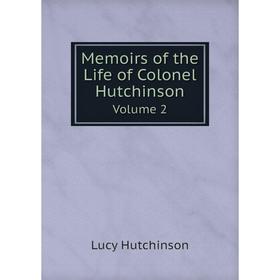 

Книга Memoirs of the Life of Colonel Hutchinson Volume 2