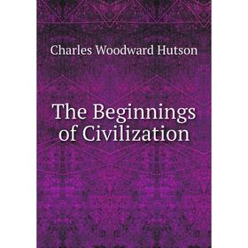 

Книга The Beginnings of Civilization. Charles Woodward Hutson