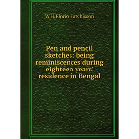

Книга Pen and pencil sketches: being reminiscences during eighteen years' residence in Bengal. W H. Florio Hutchisson