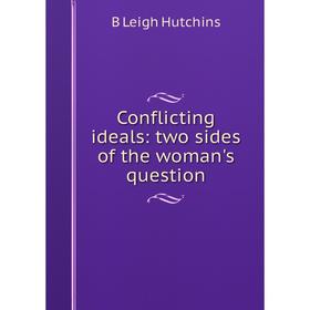 

Книга Conflicting ideals: two sides of the woman's question. B Leigh Hutchins