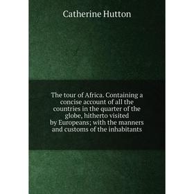 

Книга The tour of Africa. Containing a concise account of all the countries in the quarter of the globe, hitherto visited by Europeans; with the manne